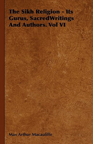 Carte Sikh Religion - Its Gurus, SacredWritings And Authors. Vol VI Max Arthur Macauliffe