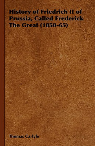 Carte History of Friedrich II of Prussia, Called Frederick The Great (1858-65) Thomas Carlyle