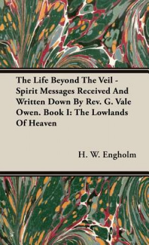 Knjiga Life Beyond The Veil - Spirit Messages Received And Written Down By Rev. G. Vale Owen. Book I H. W. Engholm