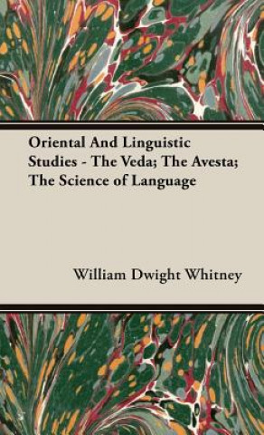 Książka Oriental And Linguistic Studies - The Veda; The Avesta; The Science of Language William Dwight Whitney