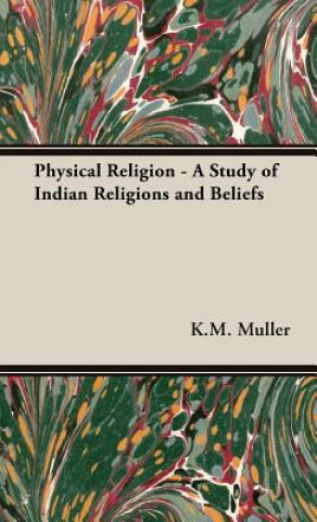 Kniha Physical Religion - A Study of Indian Religions and Beliefs K.M. F. Max Muller