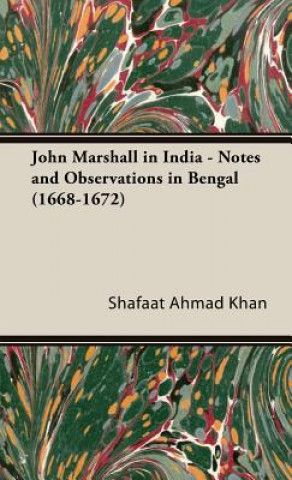 Kniha John Marshall In India - Notes and Observations in Bengal (1668-1672) Shafaat Ahmad Khan
