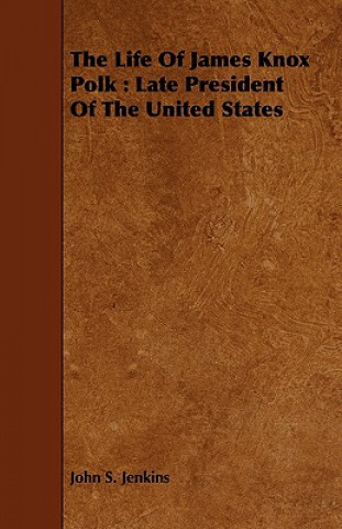 Knjiga Life Of James Knox Polk John S. Jenkins