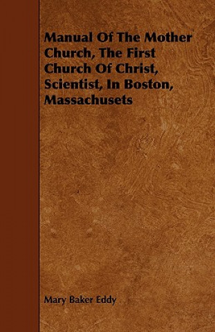 Książka Manual Of The Mother Church, The First Church Of Christ, Scientist, In Boston, Massachusets Mary Baker Eddy