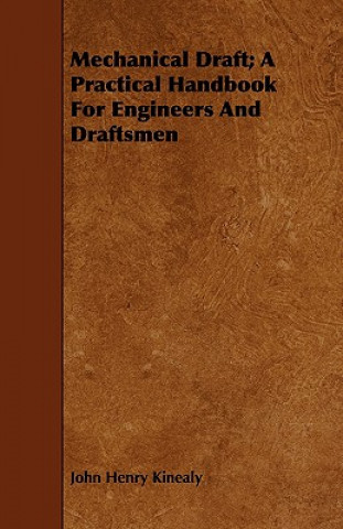 Knjiga Mechanical Draft; A Practical Handbook For Engineers And Draftsmen John Henry Kinealy