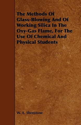 Knjiga Methods Of Glass-Blowing And Of Working Silica In The Oxy-Gas Flame, For The Use Of Chemical And Physical Students W. A. Shenstone