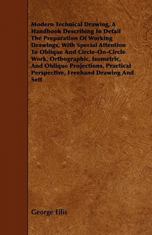 Buch Modern Technical Drawing, A Handbook Describing In Detail The Preparation Of Working Drawings, With Special Attention To Oblique And Circle-On-Circle George (Universita degli Studi di Trieste) Ellis