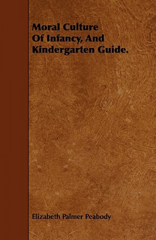 Buch Moral Culture Of Infancy, And Kindergarten Guide. Elizabeth Palmer Peabody