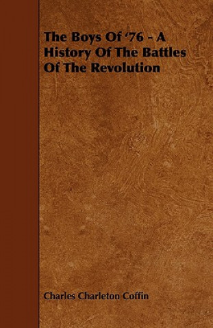 Carte Boys Of '76 - A History Of The Battles Of The Revolution Charles Charleton Coffin