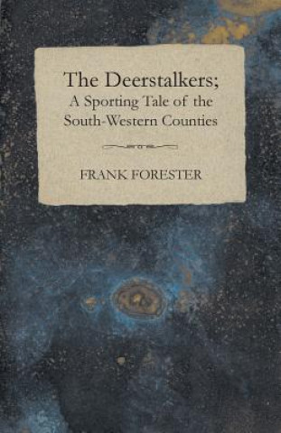 Kniha Deerstalkers; A Sporting Tale Of The South-Western Counties. Frank Forester