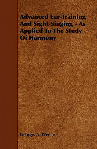 Book Advanced Ear-Training And Sight-Singing - As Applied To The Study Of Harmony George. A. Wedge