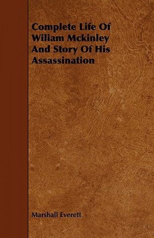 Книга Complete Life Of Wiliam Mckinley And Story Of His Assassination Marshall Everett