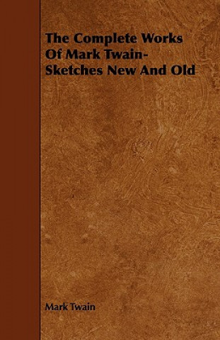 Kniha Complete Works Of Mark Twain- Sketches New And Old Mark Twain