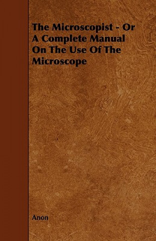 Kniha Microscopist - Or A Complete Manual On The Use Of The Microscope Anon