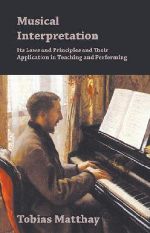 Knjiga Musical Interpretation - Its Laws And Principles And Their Application In Teaching And Performing Tobias Matthay