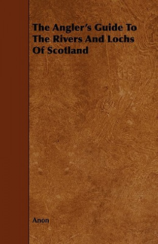 Książka Angler's Guide To The Rivers And Lochs Of Scotland Anon