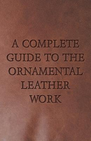 Kniha Complete Guide To The Ornamental Leather Work Anon