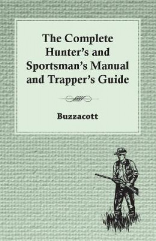 Carte Complete Hunter's And Sportsman's Manual And Trapper's Guide Buzzacott
