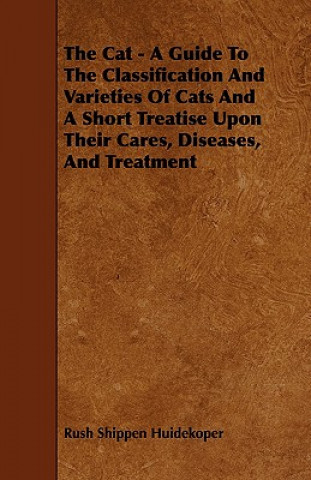 Kniha Cat - A Guide To The Classification And Varieties Of Cats And A Short Treatise Upon Their Cares, Diseases, And Treatment Rush Shippen Huidekoper