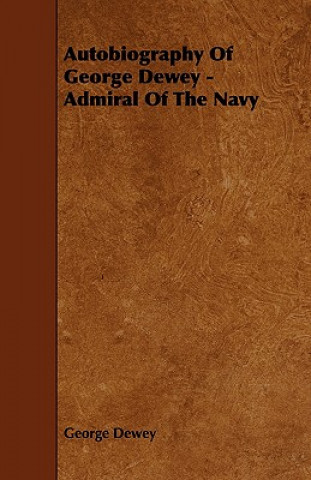 Carte Autobiography Of George Dewey - Admiral Of The Navy George Dewey