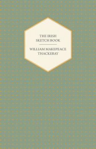 Kniha Irish Sketch Book - Works Of William Makepeace Thackery William Makepeace Thackeray