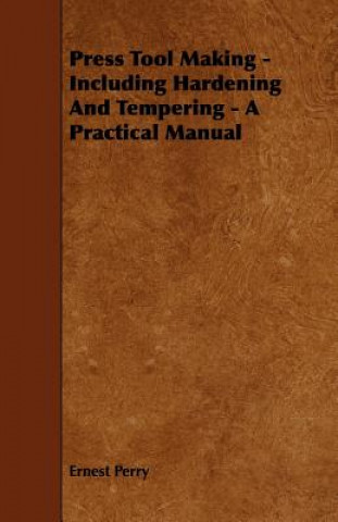 Kniha Press Tool Making - Including Hardening And Tempering - A Practical Manual Ernest Perry