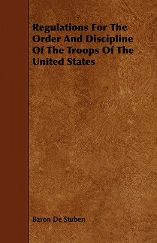 Kniha Regulations For The Order And Discipline Of The Troops Of The United States Baron De Stuben