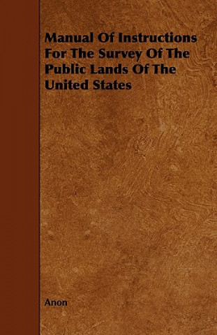 Książka Manual Of Instructions For The Survey Of The Public Lands Of The United States Anon