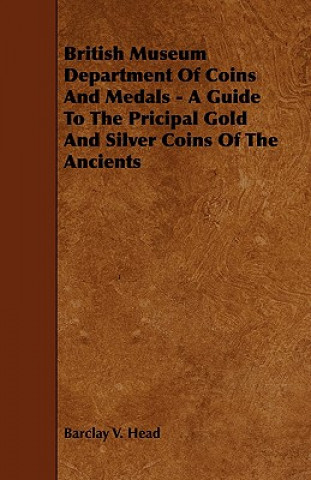 Książka British Museum Department Of Coins And Medals - A Guide To The Pricipal Gold And Silver Coins Of The Ancients Barclay V. Head