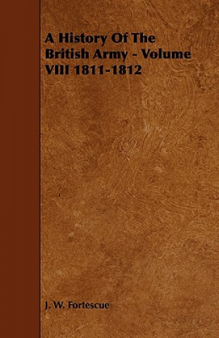 Kniha History Of The British Army - Volume VIII 1811-1812 J. W. Fortescue