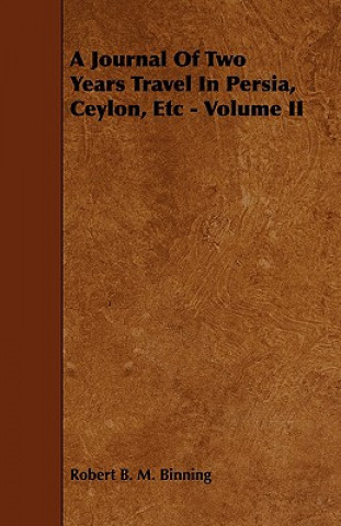 Knjiga Journal Of Two Years Travel In Persia, Ceylon, Etc - Volume II Robert B. M. Binning