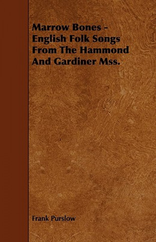 Kniha Marrow Bones - English Folk Songs From The Hammond And Gardiner Mss. Frank Purslow