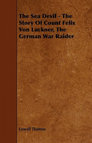 Kniha Sea Devil - The Story Of Count Felix Von Luckner, The German War Raider Lowell Thomas