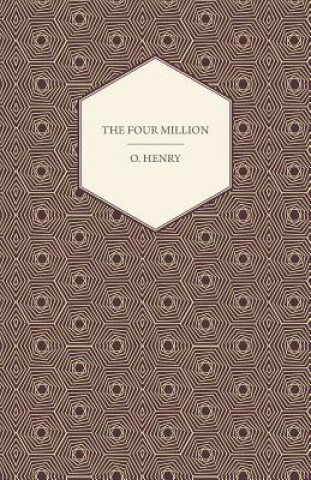 Könyv Four Million - The Complete Works Of O. Henry - Vol. I O. Henry