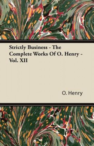 Kniha Strictly Business - The Complete Works Of O. Henry - Vol. XII O. Henry