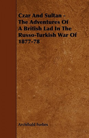 Carte Czar And Sultan - The Adventures Of A British Lad In The Russo-Turkish War Of 1877-78 Archibald Forbes