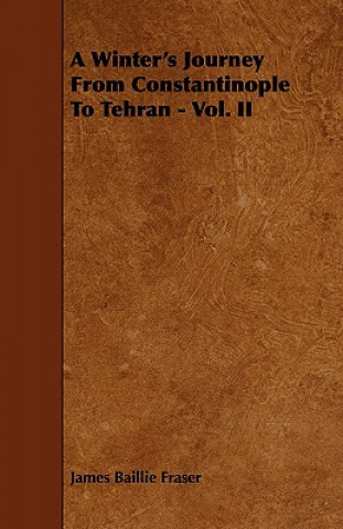 Könyv Winter's Journey From Constantinople To Tehran - Vol. II James Baillie Fraser