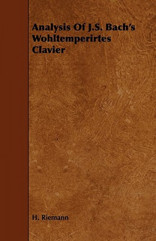 Könyv Analysis Of J.S. Bach's Wohltemperirtes Clavier H. Riemann