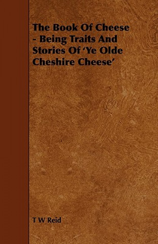 Carte Book Of Cheese - Being Traits And Stories Of 'Ye Olde Cheshire Cheese' T W Reid