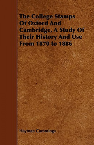 Könyv College Stamps Of Oxford And Cambridge, A Study Of Their History And Use From 1870 to 1886 Hayman Cummings