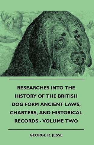 Książka Researches Into The History Of The British Dog Form Ancient Laws, Charters, And Historical Records - Volume Two George R. Jesse