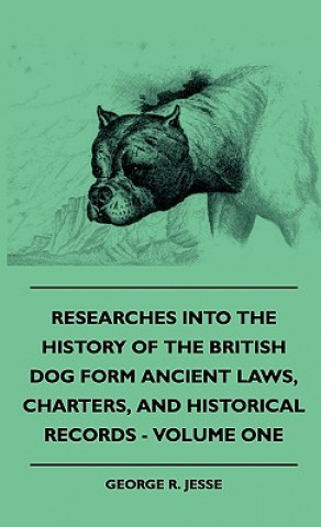 Książka Researches Into The History Of The British Dog Form Ancient Laws, Charters, And Historical Records - Volume One George R. Jesse