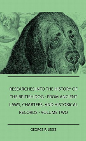 Carte Researches Into The History Of The British Dog Form Ancient Laws, Charters, And Historical Records - Volume Two George R. Jesse