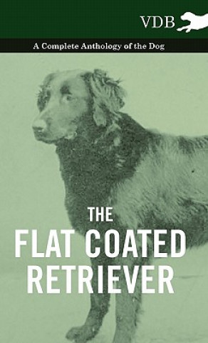 Книга Flat Coated Retriever - A Complete Anthology of the Dog Various (selected by the Federation of Children's Book Groups)