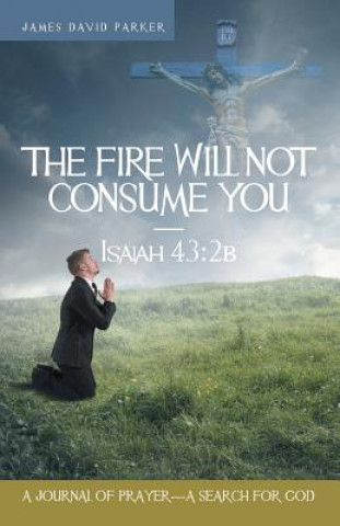 Kniha Fire Will Not Consume You-Isaiah 43 James David Parker