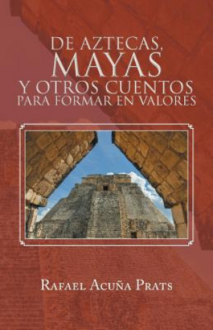 Livre De Aztecas, Mayas y otros cuentos para formar en valores. Rafael Acuna Prats