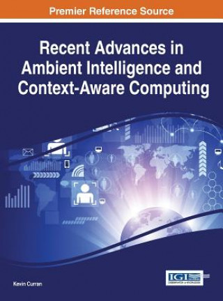 Könyv Recent Advances in Ambient Intelligence and Context-Aware Computing Kevin Curran