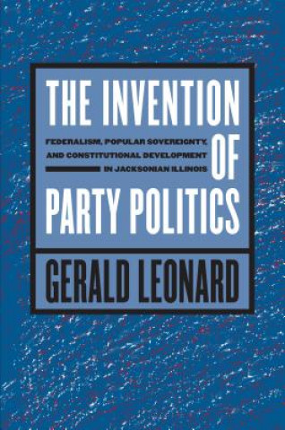 Carte Invention of Party Politics Gerald Leonard