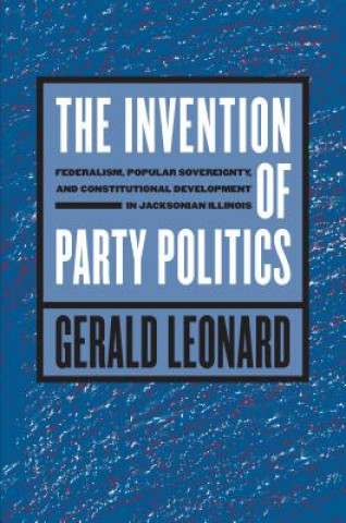 Książka Invention of Party Politics Gerald Leonard