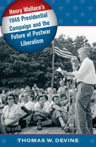 Książka Henry Wallace's 1948 Presidential Campaign and the Future of Postwar Liberalism Thomas W. Devine